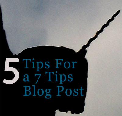 5 Tips for Creating a 7 Tips Blog Post 5 Tips for Creating a 7 Tips Blog Post